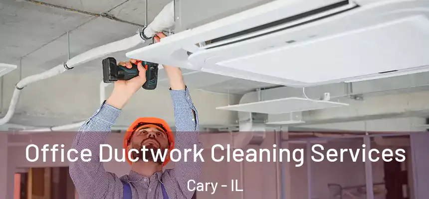 Office Ductwork Cleaning Services Cary - IL